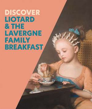 Discover Liotard and The Lavergne Family Breakfast de Francesca Whitlum-Cooper