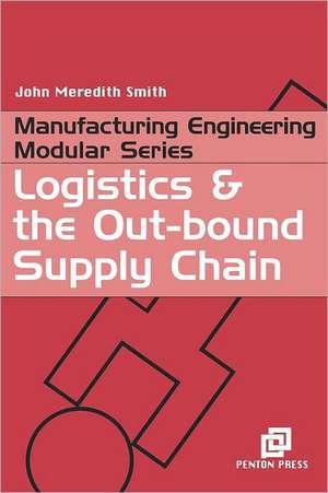 Logistics and the Out-bound Supply Chain de John Meredith Smith