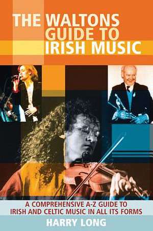 The Waltons Guide to Irish Music: A Comprehensive A-Z Guide to Irish and Celtic Music in All Its Form de Harry Long