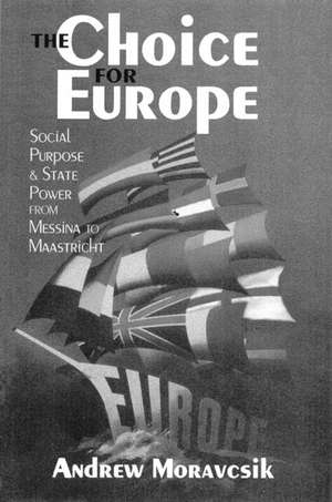 The Choice for Europe: Social Purpose and State Power from Messina to Maastricht de Andrew Moravcsik