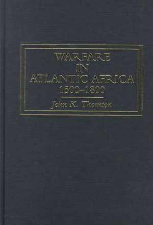 Warfare in Atlantic Africa, 1500-1800 de John K. Thornton