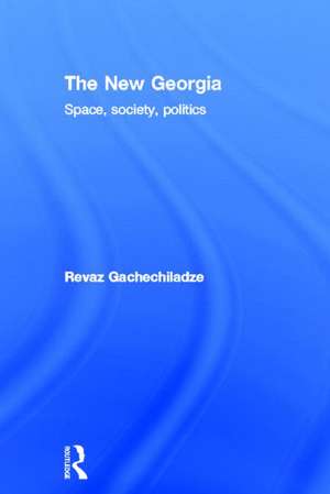 The New Georgia: Space, Society, Politics de Revaz Gachechiladze