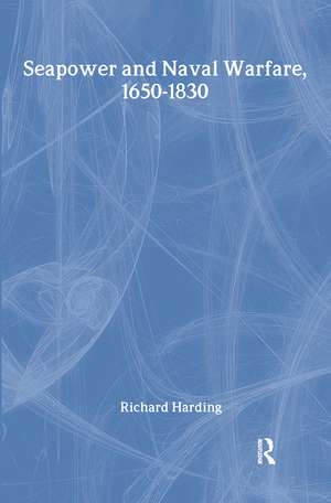 Seapower and Naval Warfare, 1650-1830 de Dr Richard Harding