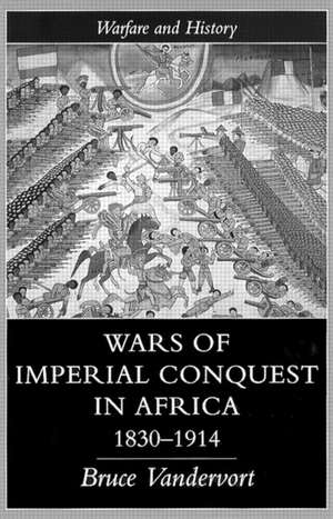 Wars Of Imperial Conquest In Africa, 1830-1914 de Bruce Vandervort