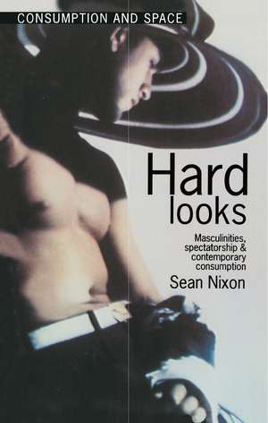 Hard Looks: Masculinities, Spectatorship and Contemporary Consumption de Sean Nixon