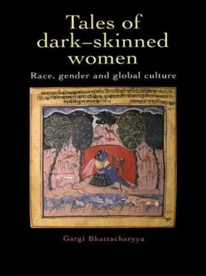 Tales Of Dark Skinned Women: Race, Gender And Global Culture de Gargi Bhattacharyya