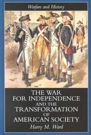 The War for Independence and the Transformation of American Society: War and Society in the United States, 1775-83 de Harry M. Ward