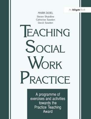 Teaching Social Work Practice: A Programme of Exercises and Activities Towards the Practice Teaching Award de Mark Doel