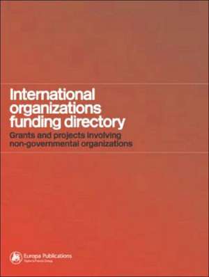 International Organizations Funding Directory: Grants and Projects Involving Non-Governmental Organizations de Karina Holly