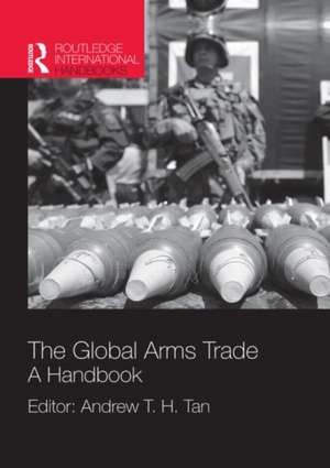 The Global Arms Trade: A Handbook de Andrew Tan