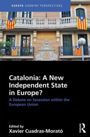 Catalonia: A New Independent State in Europe?: A Debate on Secession within the European Union de Xavier Cuadras Morató