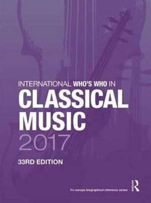 International Who's Who in Classical Music 2017 de Europa Publications