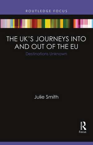 The UK’s Journeys into and out of the EU: Destinations Unknown de Julie Smith