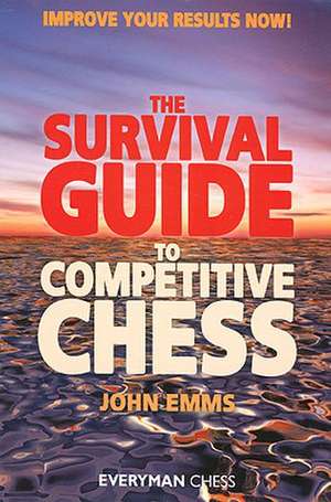 The Survival Guide to Competitive Chess: Improve Your Results Now! de John Emms