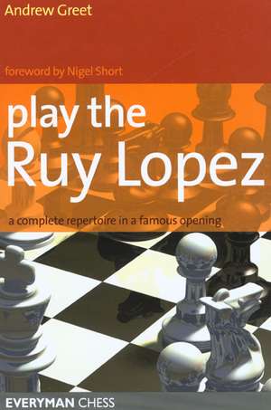 Play the Ruy Lopez: A Complete Repertoire in a Famous Opening de Andrew Greet