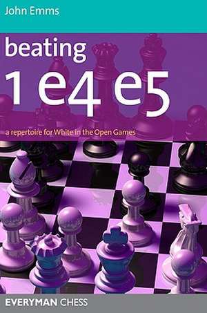 Beating 1e4 e5: A Repertoire for White in the Open Games de John Emms