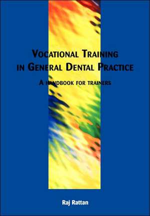 Vocational Training in General Dental Practice: The Handbook for Trainers de Raj Rattan