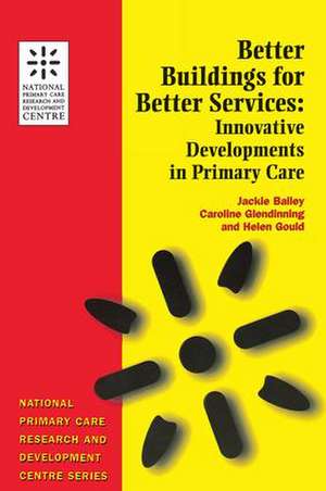 Better Buildings for Better Services: Innovative Developments in Primary Care de Jackie Bailey