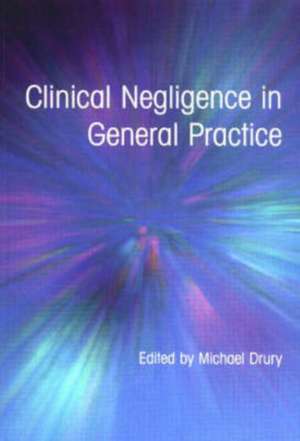 Clinical Negligence in General Practice de Michael Drury