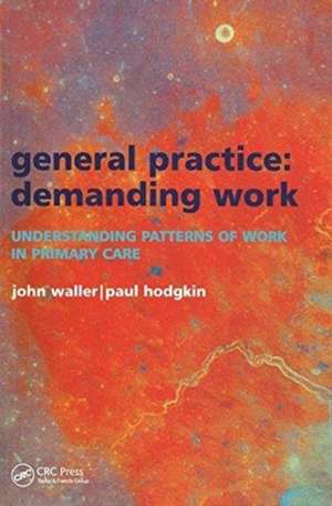 General Practice--Demanding Work: Understanding Patterns of Work in Primary Care de John Waller