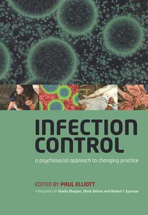 Infection Control: A Psychosocial Approach to Changing Practice de Paul Elliott