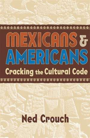 Mexicans & Americans: Cracking the Cultural Code de Ned Crouch