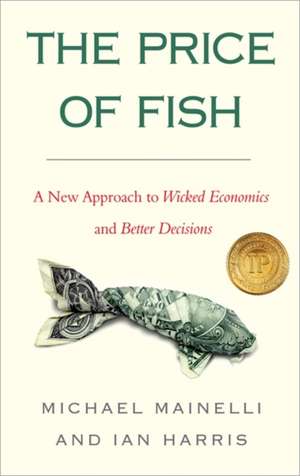 The Price of Fish, New Edition: A New Approach to Wicked Economics and Better Decisions de Michael Mainelli