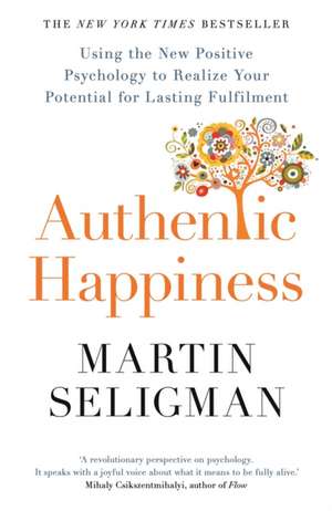 Authentic Happiness: Using the New Positive Psychology to Realise your Potential for Lasting Fulfilment de Martin Seligman