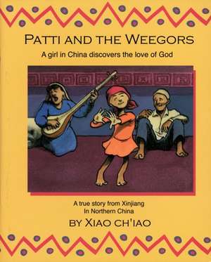 Patti and the Weegors: A Girl in China Discovers the Love of God de Xiao Ciao