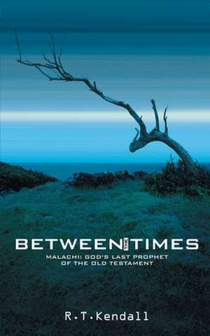 Between the Times: God's Last Prophet of the Old Testament de R.T. KENDALL