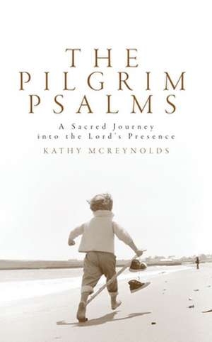 The Pilgrim Psalms: A Sacred Journey to Revitalize Your Life de Kathy McReynolds