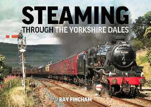 Steaming Through the Yorkshire Dales de Raymond Fincham