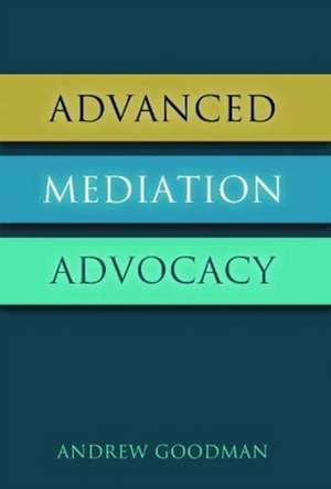 Advanced Mediation Advocacy de Andrew Goodman