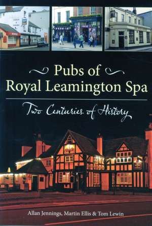 Pubs of Royal Leamington Spa - Two Centuries of History de Allan Jennings