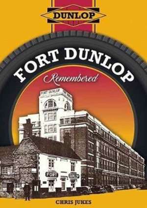 Fort Dunlop Remembered de Chris Jukes