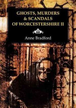 Ghosts, Murders & Scandals of Worcestershire de Anne Bradford