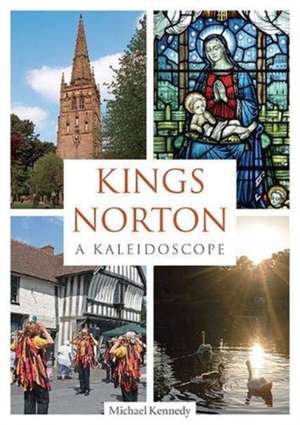 Kings Norton: A Kaleidoscope de Michael Kennedy