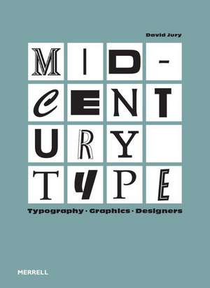 Mid-Century Type: Typography, Graphics, Designers de David Jury