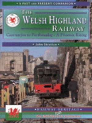 The Welsh Highland Railway Volume 1: A Phoenix Rising (A Past and Present Companion) de John Stretton