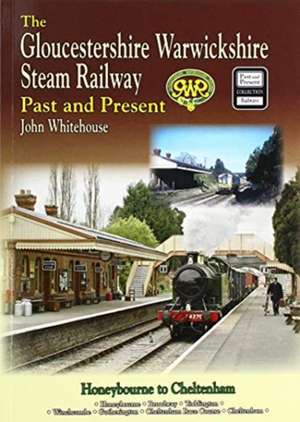 The Gloucestershire Warwickshire Steam Railway Past and Present de John Whitehouse