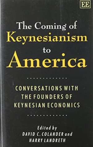 THE COMING OF KEYNESIANISM TO AMERICA – Conversations with the Founders of Keynesian Economics de David C. Colander