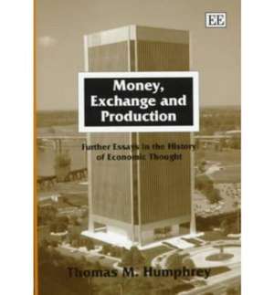 Money, Exchange and Production – Further Essays in the History of Economic Thought de Thomas M. Humphrey