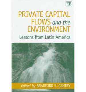 Private Capital Flows and the Environment – Lessons from Latin America de Bradford S. Gentry