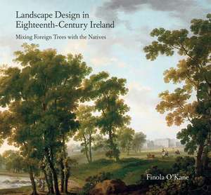 Landscape Design in Eighteenth-Century Ireland: Mixing Foreign Trees with the Natives de Finola O'Kane