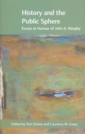 History and the Public Sphere: Essays in Honour of John A. Murphy de Tom Dunne