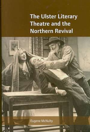 The Ulster Literary Theatre and the Northern Revival de EUGENE MCNULLY