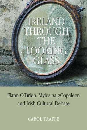 Ireland Through the Looking-Glass: Flann O'Brien, Myles na gCopaleen and Irish Cultural Debate de Carol Taaffe