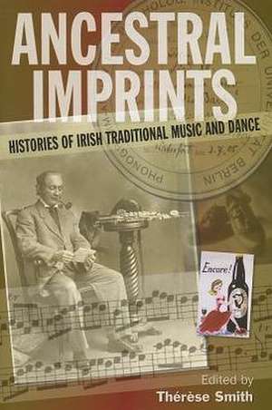 Ancestral Imprints: Histories of Irish Traditional Music and Dance de Therese Smith