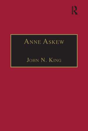 Anne Askew: Printed Writings 1500–1640: Series 1, Part One, Volume 1 de John N. King