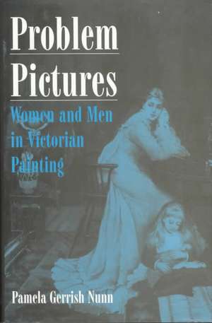 Problem Pictures: Women and Men in Victorian Painting de Pamela Gerrish Nunn